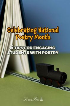 a toy train sitting on top of a table next to a book with the title celebrating national poetry month 5 tips for engaging students with poetry