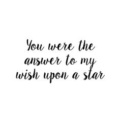 the words you were the answer to my wish upon a star are black and white