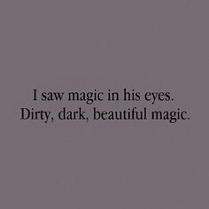 a black and white photo with the words i saw magic in his eyes, dirty, dark, beautiful magic