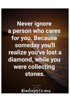 a quote that says never ignore a person who cares for you because they've lost a