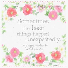 a card with flowers on it that says, sometimes the best things happen unexpected