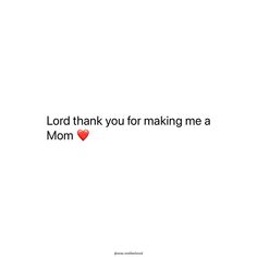 a white background with the words lord thank you for making me a mom on it