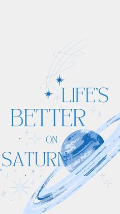 a poster with the words life's better on saturn written in blue and white