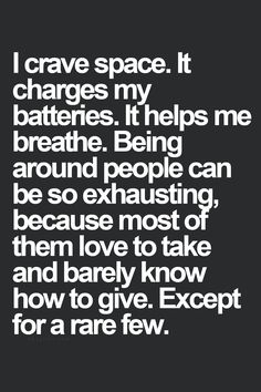 a quote that reads i crave space it charges my batteries it helps me breathe being around people can be exhausting because most of them love to take