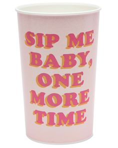 a pink cup with the words sip me baby, one more time on it