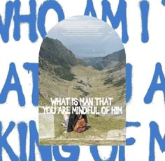 a poster with the words who am i? and what is man that you are mindful of him