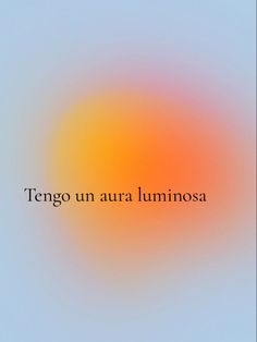 an orange and yellow background with the words tengo un aura luminosa