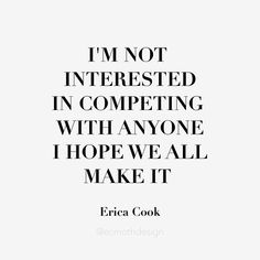 the quote i'm not interested in competing with anyone i hope we all make it