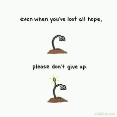 an image of a plant with the words even when you've lost all hope, please don't give up