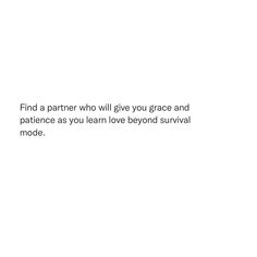 a white background with the words find a partner who will give you grace and experience as you learn love beyond survival mode