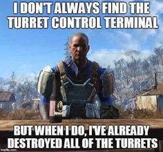 an image of a meme with the caption i don't always find the turret control terminal but when i do, i've already destroyed all of the turrets