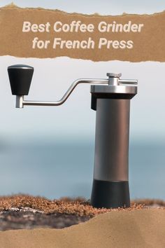 the best coffee grinder for french presss is on display in front of an ocean background