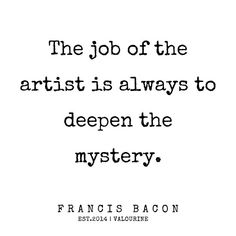 the job of the artist is always to deepen the mystery by francisco bacon