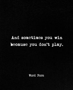 a black and white photo with the words, and sometimes you win because you don't play