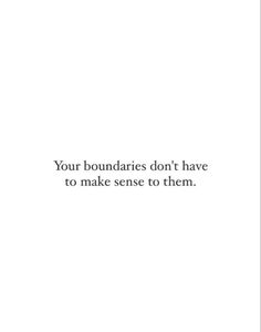 an image with the words your boundariess don't have to make sense to them