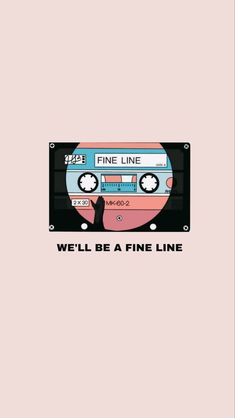 a cassette with the words, we'll be a fine line