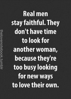 Real men
stay faithful. They
don't have time
to look for
another woman,
because they're
too busy looking
for new ways
to love their own. Cheater Quotes, Real Men Quotes, Breakup Quotes, Advice Quotes, Men Quotes, Too Busy, Real Men, Lesson Quotes