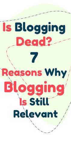 the words is blogging dead? 7 reasons why blogging is still relevant on a white background