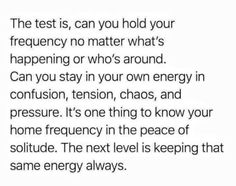 the test is, can you hold your frequently no matter what's happening or who's around