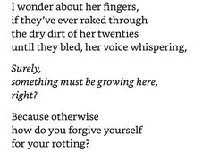 a poem written in black and white with the words'i wonder about her fingers, if they've ever raked through the dirt of twenities until they