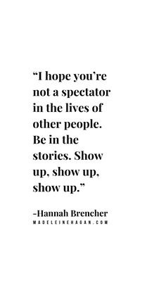 a quote that reads, i hope you're not a spectator in the lives of other people