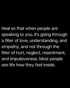 a black and white photo with the words heal so that when people are speaking to you, it's going through a filter of love