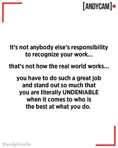 an image with the quote it's not anybody else's responsibility to recognize your work that's not how the real world works