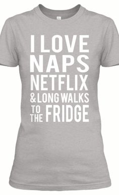 i love naps netflix and long walks to the fridge t - shirt in grey