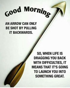 an arrow with the words good morning on it and a caption that reads,'an arrow can only be shot by pulling it backwardss so when life is dragging you back