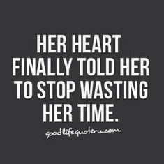 a quote that says her heart finally told her to stop wasteing her time