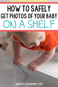 a baby playing on a shelf with the words how to safely get photos of your baby on a shelf