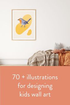 a bedroom with white walls and an orange poster above it that says 70 + illustrations for designing kids'wall art