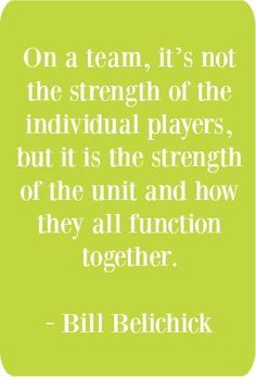 bill bellick quote on team it's not the strength of the individual players, but it is the strength of the unit and how they all function together