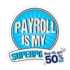 a sticker with the words payroll is my super 10 get 50 % off