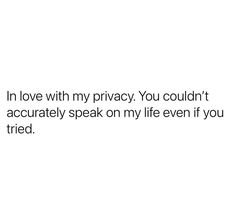 a white background with the words in love with my privacy you couldn't actually speak on my life even if you tried