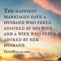 the happest marriages have a husband who feels admired by his wife and a wife fell adored by her husband