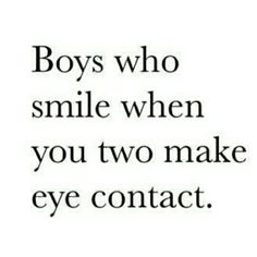 a quote with the words boys who smile when you two make eye contact on it