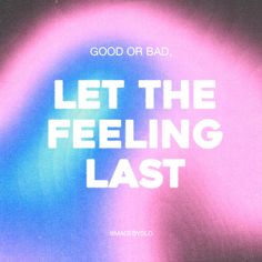 a poster with the words'good or bad, let the feeling last '