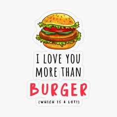 a burger sticker with the words i love you more than burger which is a lot