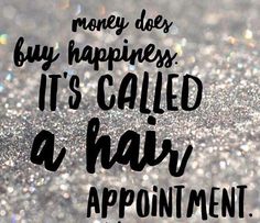 the words money does buy happiness it's called a hair appointment