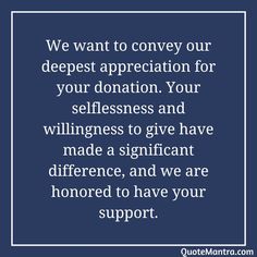 a quote that says we want to convey our deepest appreciation for your donation, your selflessness and will make a significant difference