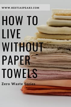 a stack of folded towels with the words how to live without paper towels