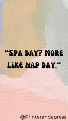 the words spa day? more like nap day on a colorful background with an abstract painting