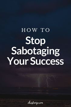 the words how to stop sabotaging your success in front of a dark sky with lightning