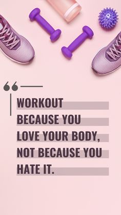 a pink poster with purple shoes and dumbbells on the bottom that says workout because you love your body, not because you hate it