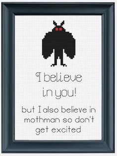 a cross stitch pattern with the words i believe in you, but i also believe in mothman so don't get excited