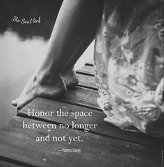 a black and white photo with a quote on it that says, honor the space between no longer and not yet