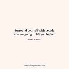 a quote that says, surround yourself with people who are going to lift you higher