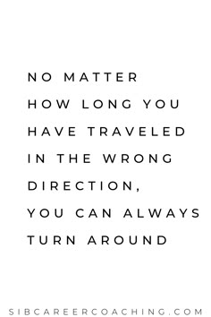 a quote that reads no matter how long you have traveled in the wrong direction, you can always turn around