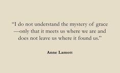 an image with the quote i do not understand the mystery of grace only that it meets where we are and does not leave us where it found us